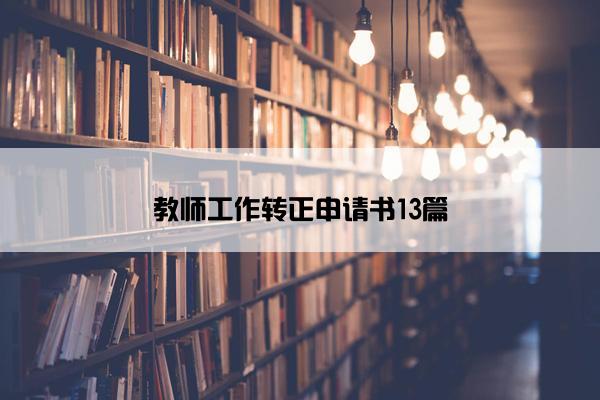 教师工作转正申请书13篇 教师工作转正申请书13篇