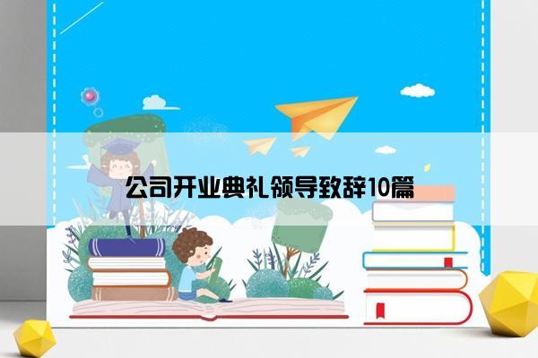 公司开业典礼领导致辞10篇