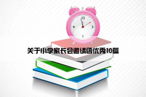 关于小学家长会邀请函优秀10篇
