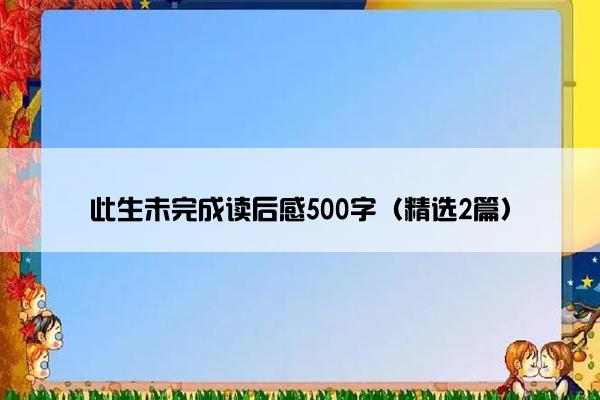 此生未完成读后感500字（精选2篇）