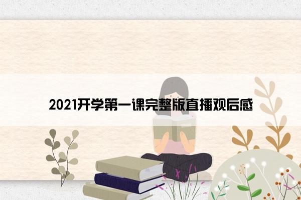 2021开学第一课完整版直播观后感