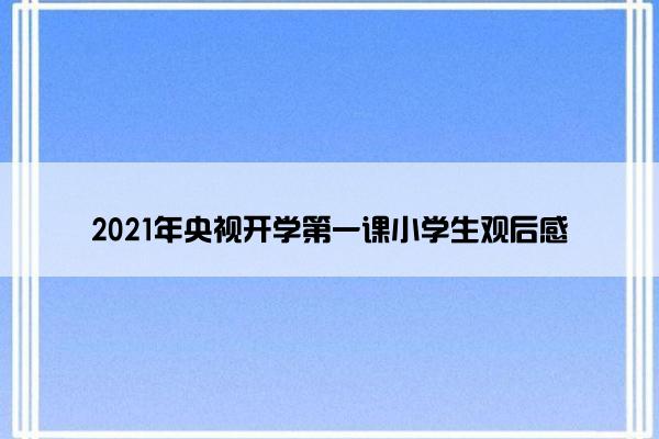 2021年央视开学第一课小学生观后感