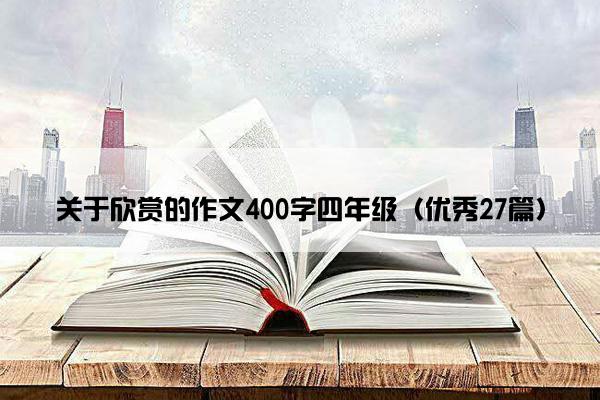关于欣赏的作文400字四年级（优秀27篇）