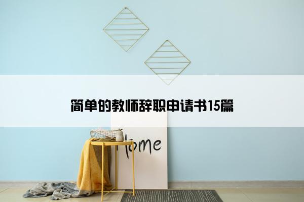 简单的教师辞职申请书15篇 简单的教师辞职申请书15篇