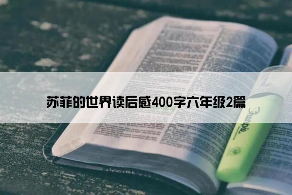 苏菲的世界读后感400字六年级2篇
