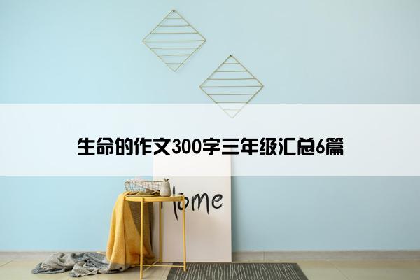 生命的作文300字三年级汇总6篇 生命的作文300字三年级汇总6篇