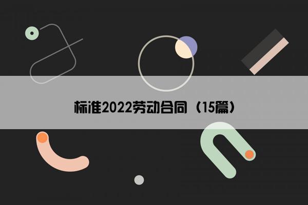 标准2022劳动合同（15篇）