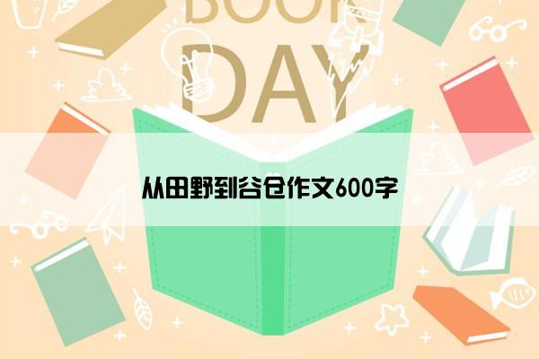 从田野到谷仓作文600字 从田野到谷仓作文600字