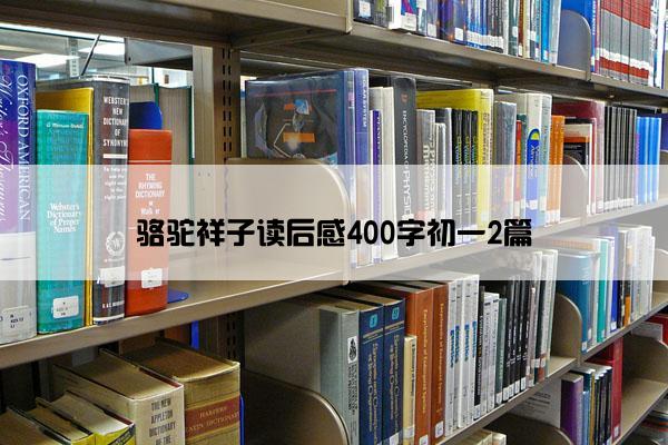 骆驼祥子读后感400字初一2篇 骆驼祥子读后感400字初一2篇