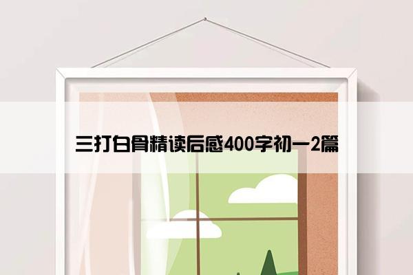 三打白骨精读后感400字初一2篇