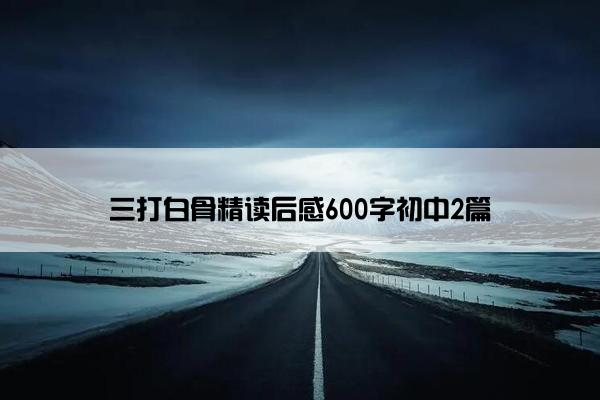 三打白骨精读后感600字初中2篇