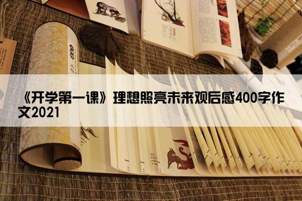 《开学第一课》理想照亮未来观后感400字作文2021