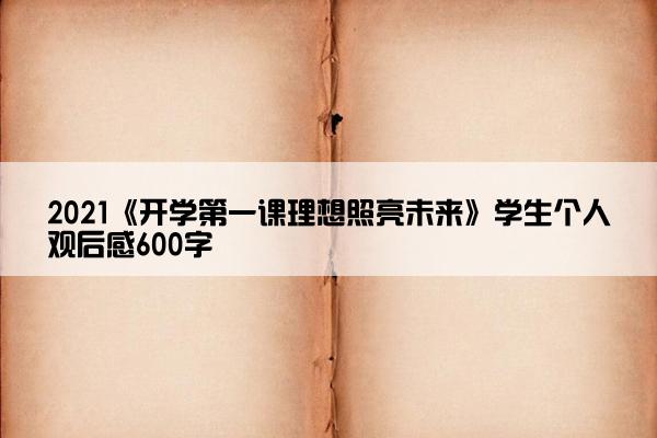 2021《开学第一课理想照亮未来》学生个人观后感600字