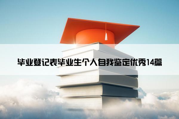 毕业登记表毕业生个人自我鉴定优秀14篇