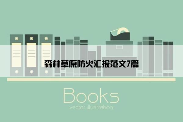 森林草原防火汇报范文7篇