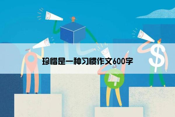珍惜是一种习惯作文600字