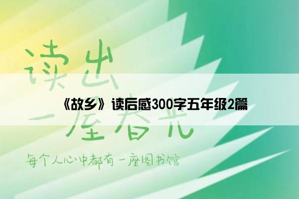 《故乡》读后感300字五年级2篇