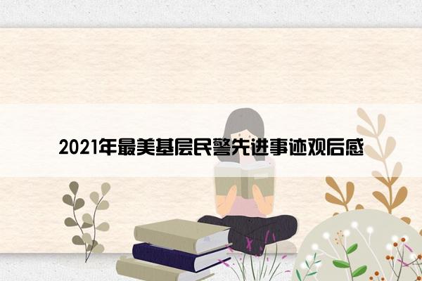2021年最美基层民警先进事迹观后感