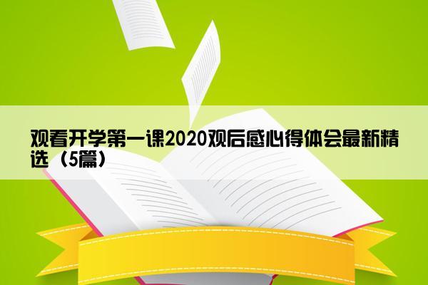 观看开学第一课2020观后感心得体会最新精选（5篇）