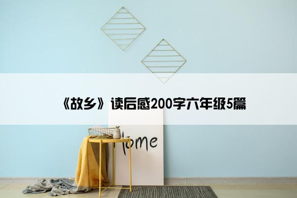 《故乡》读后感200字六年级5篇 《故乡》读后感200字六年级5篇