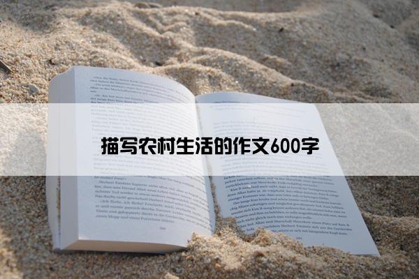 描写农村生活的作文600字 描写农村生活的作文600字