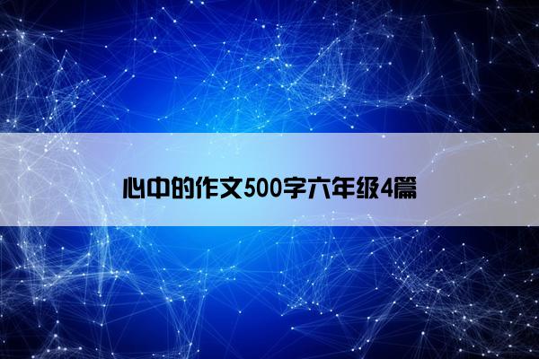 心中的作文500字六年级4篇