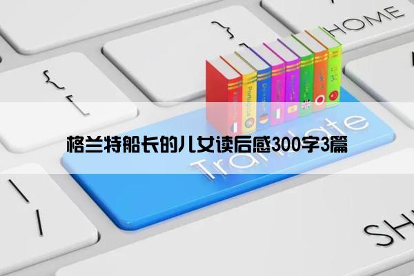 格兰特船长的儿女读后感300字3篇