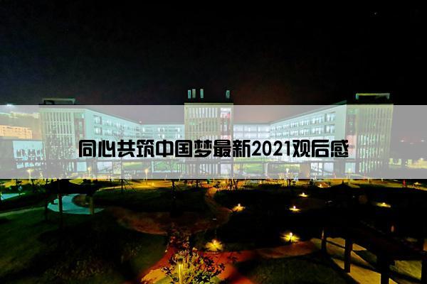 同心共筑中国梦最新2021观后感