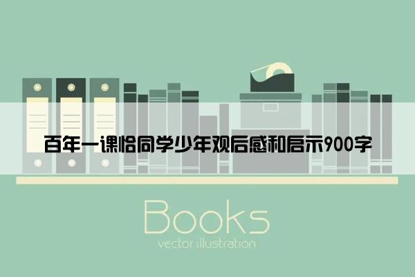 百年一课恰同学少年观后感和启示900字