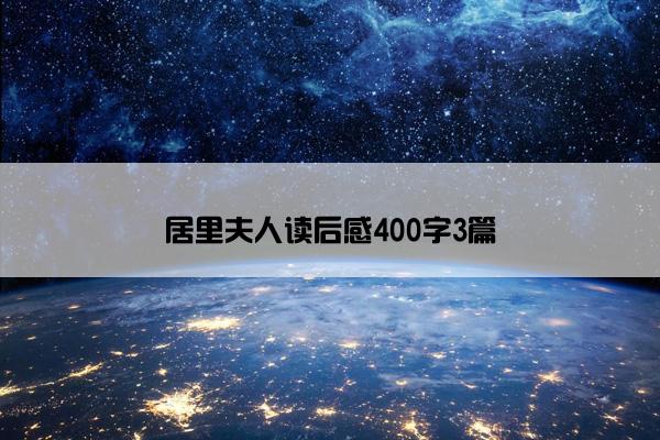 居里夫人读后感400字3篇