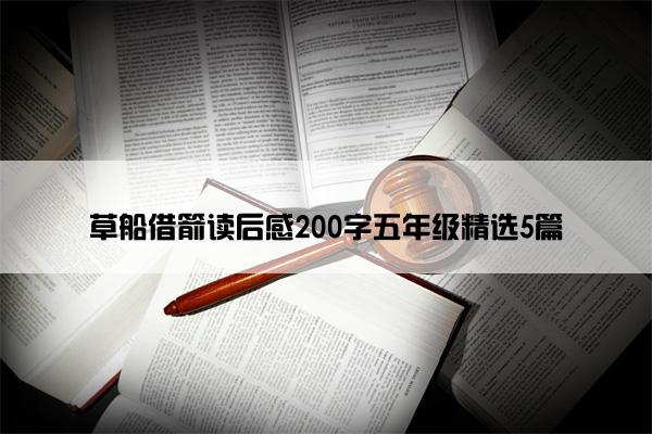 草船借箭读后感200字五年级精选5篇 草船借箭读后感200字五年级精选5篇