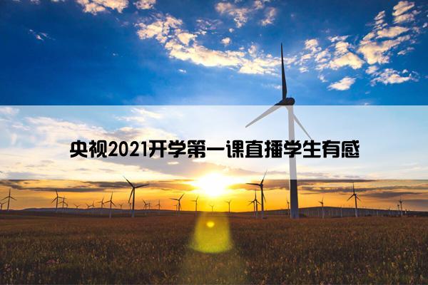 央视2021开学第一课直播学生有感