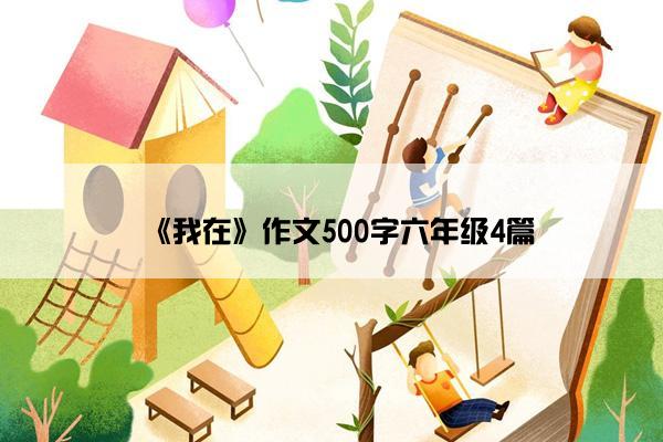 《我在》作文500字六年级4篇 《我在》作文500字六年级4篇
