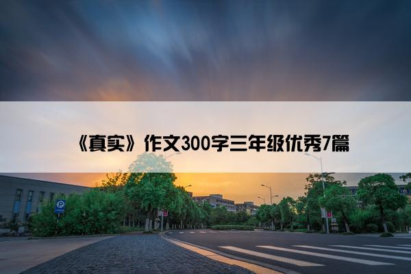 《真实》作文300字三年级优秀7篇