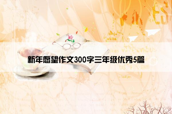 新年愿望作文300字三年级优秀5篇