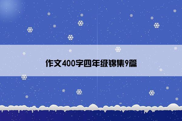 作文400字四年级锦集9篇 作文400字四年级锦集9篇