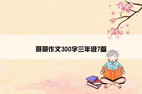 哥哥作文300字三年级7篇