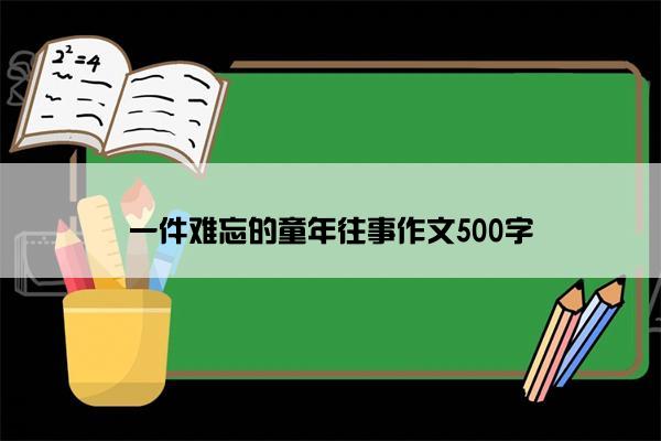 一件难忘的童年往事作文500字