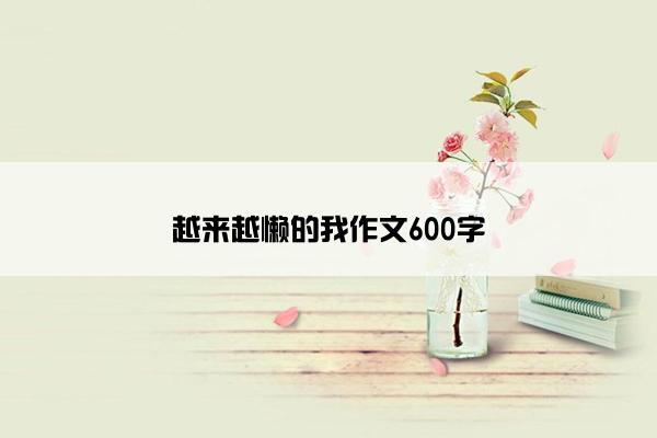 越来越懒的我作文600字