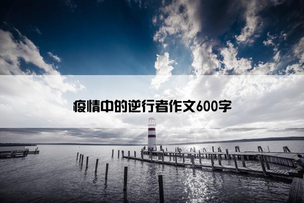 疫情中的逆行者作文600字