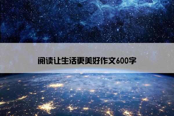 阅读让生活更美好作文600字