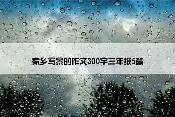 家乡写景的作文300字三年级5篇