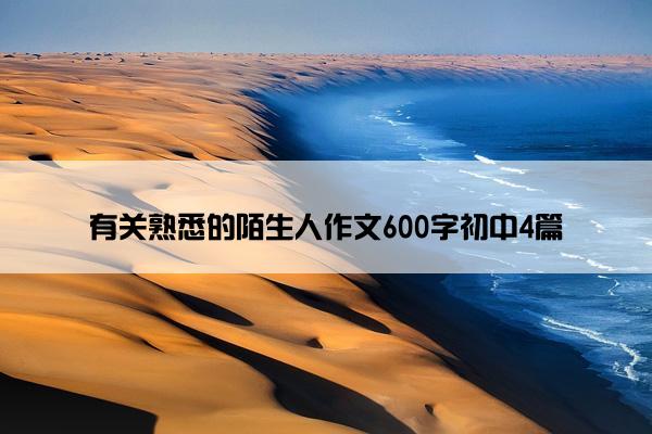 有关熟悉的陌生人作文600字初中4篇 有关熟悉的陌生人作文600字初中4篇