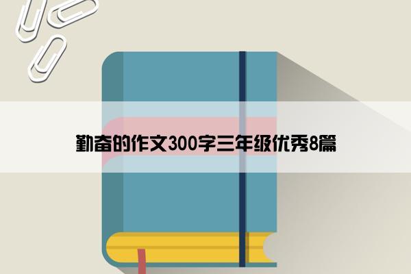 勤奋的作文300字三年级优秀8篇