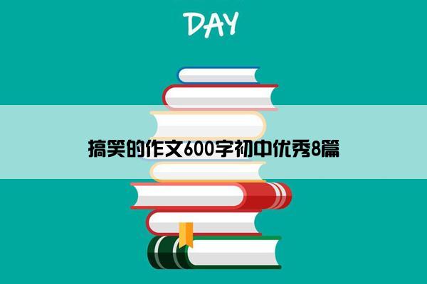 搞笑的作文600字初中优秀8篇