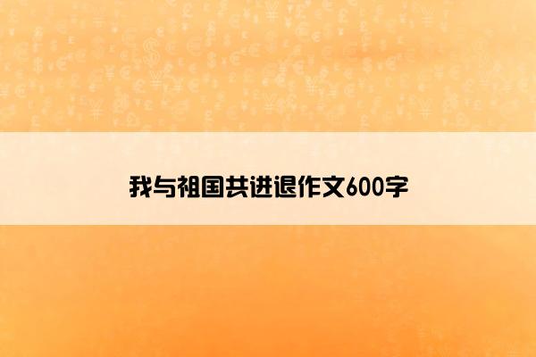 我与祖国共进退作文600字