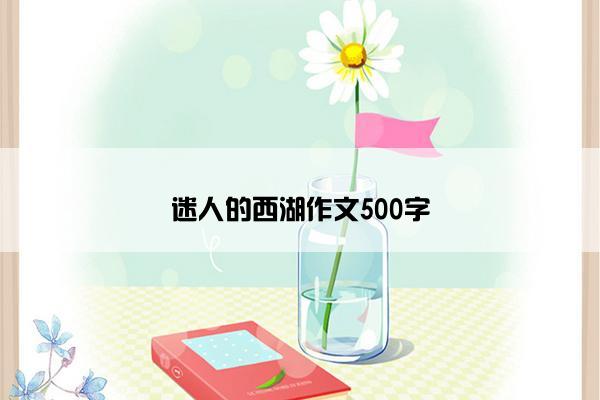迷人的西湖作文500字 迷人的西湖作文500字
