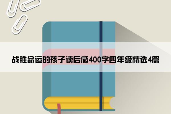 战胜命运的孩子读后感400字四年级精选4篇