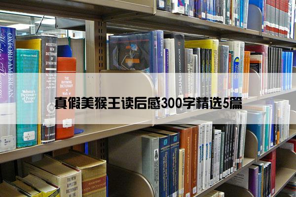 真假美猴王读后感300字精选5篇 真假美猴王读后感300字精选5篇