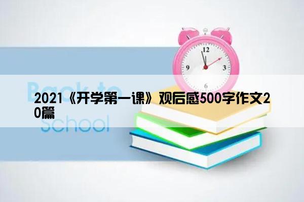2021《开学第一课》观后感500字作文20篇 2021《开学第一课》观后感500字作文20篇